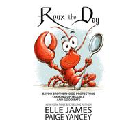 Roux the Day: Bayou Brotherhood Protectors Cookbook