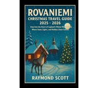 Rovaniemi Christmas Travel Guide 2025 - 2026: Step Into the Heart of Lapland’s Winter Wonderland, Where Snow, Lights, and Holiday Cheer Collide ... the World's Best-Kept Travel Secrets)