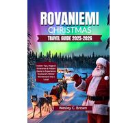 ROVANIEMI CHRISTMAS TRAVEL GUIDE 2025-2026: Your Ultimate Insider Guide to Santa Claus Village, Northern Lights Adventures, Winter Wonders, Family Fun, and Magical Lapland Experiences