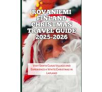 Rovaniemi Finland Christmas Travel Guide 2025-2026: Visit Santa Claus Village and Experience a White Christmas in Lapland (Winter and Christmas 2025-2026 Travel Guide and Vacation Book)