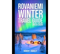 Rovaniemi Finland Travel Guide 2025/2026: Explore the Northern Lights, Arctic Adventures, Christmas Markets, Reindeer Safaris & the Timeless Magic of Lapland