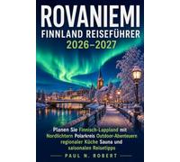 Rovaniemi Finnland Reiseführer 2026-2027: Planen Sie Finnisch-Lappland mit Nordlichtern Polarkreis Outdoor-Abenteuern regionaler Küche Sauna und saisonalen Reisetipps
