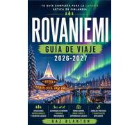 ROVANIEMI GUÍA DE VIAJE 2026-2027: Una guía práctica para la puerta de entrada de Finlandia al Círculo Polar Ártico.