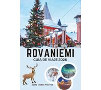 ROVANIEMI GUÍA DE VIAJE 2026: Descubre la magia del Círculo Polar Ártico con el encanto navideño, las aventuras en la nieve, la aurora boreal, la cultura sami y las escapadas invernales ocultas