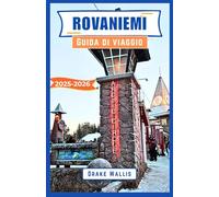 ROVANIEMI Guida di viaggio 2025-2026: Un viaggio attraverso le meraviglie artiche della Finlandia, la magia invernale, l'aurora boreale e i tesori culturali
