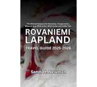 Rovaniemi Lapland Travel Guide 2025 - 2026: The Ultimate Resource for Itineraries, Transportation, Where to Stay, What to See, Where to Eat, and Insider Tips