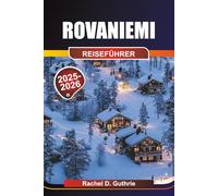 Rovaniemi Reiseführer 2025-2026: Abenteuer in der Arktis, Nordlichter, Samische Kultur, Huskys & Rentiere, Schneesport, Rovaniemi