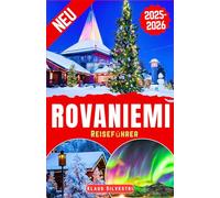 Rovaniemi Reiseführer 2025-2026: Der ultimative Leitfaden zur Erkundung von Rovaniemis Weihnachtszauber, Winterabenteuern und arktischen Wundern mit Expertentipps (Deutsche Reiseführer)