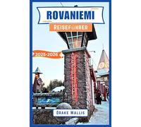 ROVANIEMI Reiseführer 2025-2026: Eine Reise durch Finnlands arktisches Wunderland, Winterzauber, Nordlichter und kulturelle Schätze