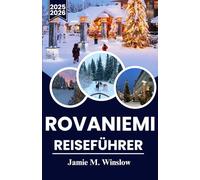 ROVANIEMI Reiseführer 2025-2026: Eine saisonale Reise durch den Polarkreis, von Nordlicht-Abenteuern bis hin zu Fluchten in die Mitternachtssonne