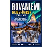 ROVANIEMI REISEFÜHRER 2026-2027: Planen Sie Lappland-Winter rund um Nordlichter, Santa Claus Village, Huskyschlittenfahrten, Rentierfarmen, Sauna, Schnee, Verkehr und Kosten