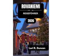 ROVANIEMI REISEFÜHRER 2026: Saisonale Aktivitäten, kulturelle Höhepunkte und intensive Erlebnisse - von schneereichen Wintern bis zur Mitternachtssonne