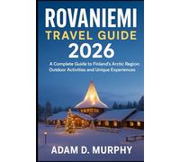 Rovaniemi Travel Guide 2026: A Complete Guide to Finland’s Arctic Region: Outdoor Activities and Unique Experiences