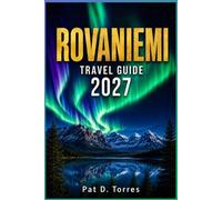 ROVANIEMI TRAVEL GUIDE 2027: Explore Lapland, Chase the Northern Lights and Experience the Magic of Santa Claus Village