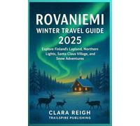 Rovaniemi Winter Travel Guide 2025: Explore Finland's Lapland, Northern Lights, Santa Claus Village, and Snow Adventures