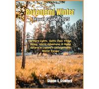 Rovaniemi Winter Travel Guide 2025: Northern Lights, Santa Claus Village, Skiing, Arctic Adventures & Husky Safaris in Lapland’s Unforgettable Winter Escape