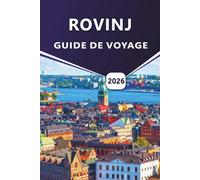 ROVINJ GUIDE DE VOYAGE 2026: Découvrez les villes côtières, les meilleures plages, les choses à faire, les aliments locaux, les activités de plein air ... pour visiter la région d'Istrie en Croatie.