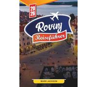 ROVINJ REISEFÜHRER 2026: Entdecken Sie versteckte Schätze, historische Sehenswürdigkeiten, Reisetipps und unvergessliche Urlaubserlebnisse