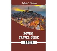 ROVINJ TRAVEL GUIDE 2025: Explore Istria’s Adriatic Gem with Local Tips, Best Itineraries, Hidden Spots, Maps & Food Highlights
