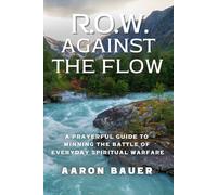 ROW Against The Flow: A Prayerful Guide To Winning The Battle Of Everyday Spiritual Warfare (The Spiritual Formation Series)