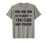 Row Row Row Ya Boat The Fuck Away From Me T-Shirt