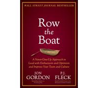 Row the Boat : A Never-Give-Up Approach to Lead with Enthusiasm and Optimism and Improve Your Team and Culture