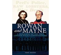 Rowan and Mayne: A Biography of the First London Police Commissioners