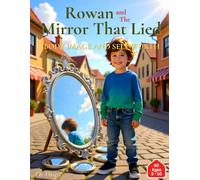 Rowan And The Mirror That Lied: A story about seeing yourself with kinder eyes (“Rowan’s Journey to Understanding” - An Emotional Growth Series for Children)