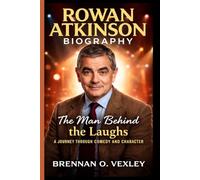 ROWAN ATKINSON BIOGRAPHY: The Man Behind the Laughs - A Journey Through Comedy and Character