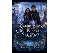 Rowan Black and the City Beneath the Grave (The Rowan Black Monster Files)