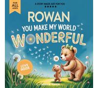 Rowan You Make My World Wonderful: Personalized Children’s Bedtime Story Book for Babies & Kids - A Custom Name Story Gift