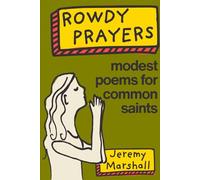 Rowdy Prayers: Modest Poems for Common Saints