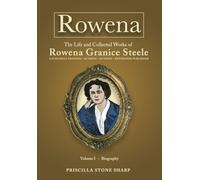 Rowena--The Life and Collected Works of Rowena Granice Steele - Volume I--Biography