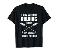 Rowing Canoeing A Day Without Rowing Is Just Like Kidding T-Shirt