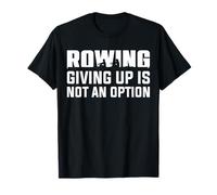 Rowing Machine Giving Up Is Not An Option Crew Rowing T-Shirt