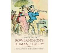 Rowlandson's Human Comedy: A Biography of the Regency Artist