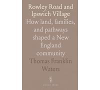 Rowley Road and Ipswich Village: How land, families, and pathways shaped a New England community