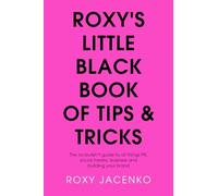 Roxy's Little Black Book of Tips and Tricks: The No-Nonsense Guide to All Things Pr, Social Media, Business and Building Your Brand