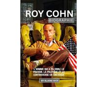 ROY COHN BIOGRAPHIE: L'homme qui a façonné le pouvoir, la politique et la controverse en Amérique