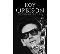 Roy Orbison: A Life from Beginning to End (Biographies of Musicians)