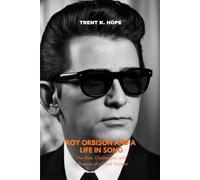 ROY ORBISON AND A LIFE IN SONG: The Rise, Challenges, and Influence of a Rock Pioneer