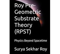 Roy Pre-Geometric Substrate Theory (RPST): Physics Beyond Spacetime (Quantum-Informational Gravity & its Emergence (QIGE))