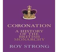 Coronation : A History of the British Monarchy