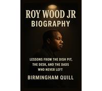 ROY WOOD JR BIOGRAPHY: LESSONS FROM THE DISH PIT, THE DESK, AND THE DADS WHO NEVER LEFT