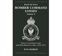 Royal Air Force Bomber Command Losses, Volume 8: Heavy Conversion Units and Miscellaneous Units, 1939-1947: v. 8