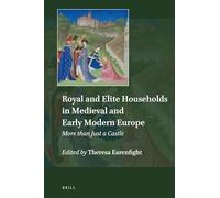 Royal and Elite Households in Medieval and Early Modern Europe: More Than Just a Castle: 6 (Explorations in Medieval Culture)