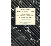ROYAL ARMY SERVICE CORPS. A HISTORY OF TRANSPORT AND SUPPLY IN THE BRITISH ARMY Volume One