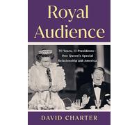 Royal Audience: 70 Years, 13 Presidents--One Queen's Special Relationship with America