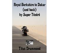 Royal Berkshire to Dakar (and back) by Super Ténéré: 9,000 miles in 41 days (France, Spain, Morocco, Western Sahara, Mauritania, Senegal - and back)