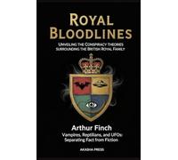 Royal Bloodlines: Unveiling the Conspiracy Theories Surrounding the British Royal Family: Vampires, Reptilians, and UFOs: Separating Fact from Fiction (Ancient Mysteries Unveiled)